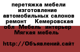 перетяжка мебели,изготовление. автомобильных салонов, ремонт, - Кемеровская обл. Мебель, интерьер » Мягкая мебель   